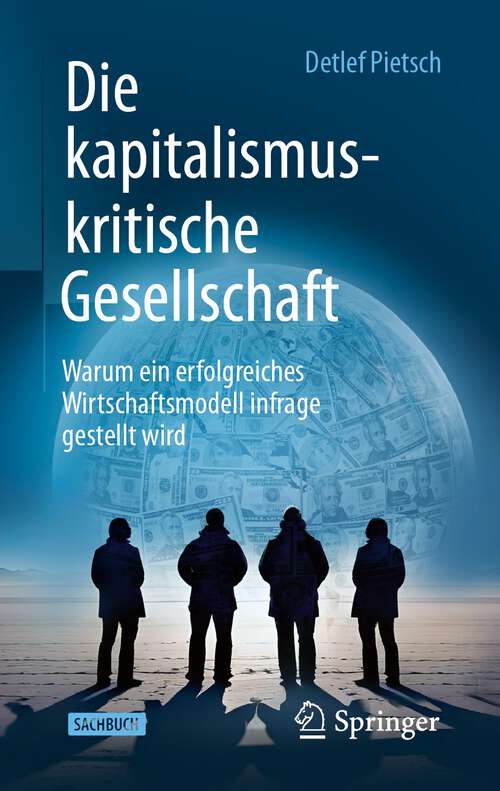 Book cover of Die kapitalismuskritische Gesellschaft: Warum ein erfolgreiches Wirtschaftsmodell infrage gestellt wird (1. Aufl. 2024)