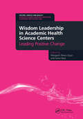 Wisdom Leadership in Academic Health Science Centers: Leading Positive Change