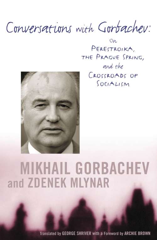 Conversations with Gorbachev: On Perestroika, the Prague Spring, and the Crossroads of Socialism