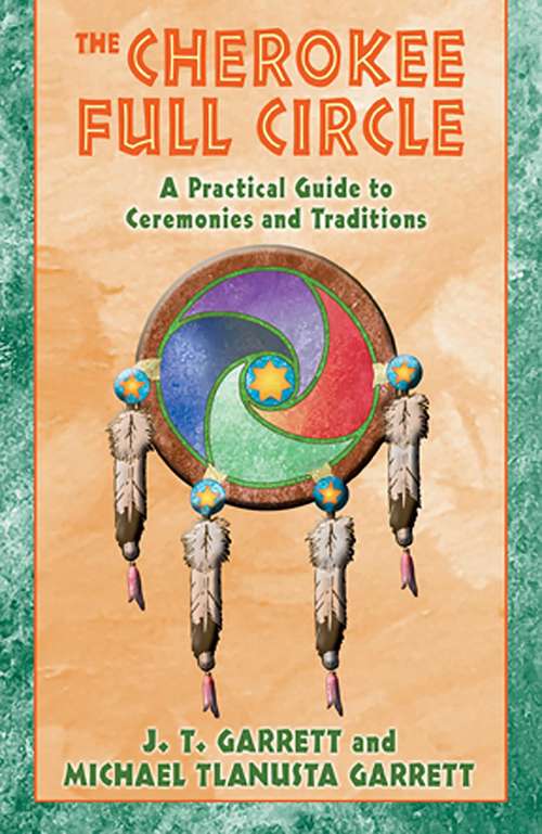The Cherokee Full Circle: A Practical Guide to Ceremonies and Traditions