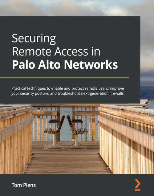 Book cover of Securing Remote Access in Palo Alto Networks: Practical techniques to enable and protect remote users, improve your security posture, and troubleshoot next-generation firewalls