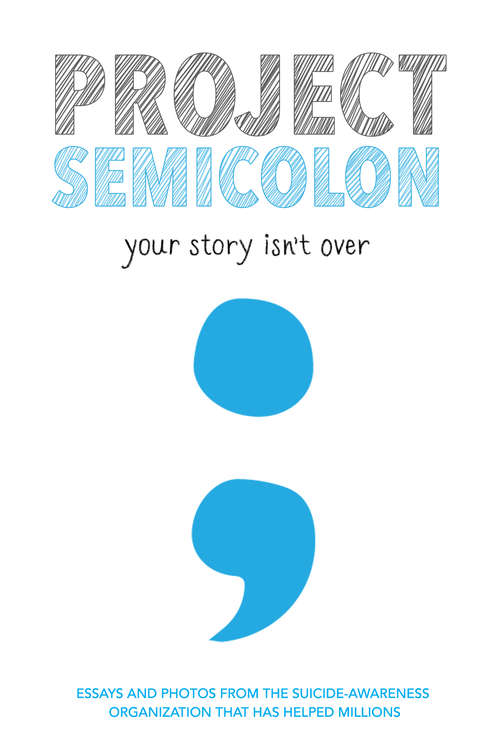 Book cover of Project Semicolon: Your Story Isn't Over
