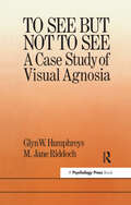 To See But Not To See: A Case Study Of Visual Agnosia