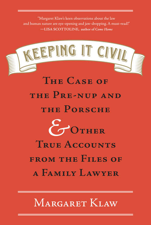 Book cover of Keeping It Civil: The Case of the Pre-nup and the Porsche & Other True Accounts from the Files of a Family Lawyer