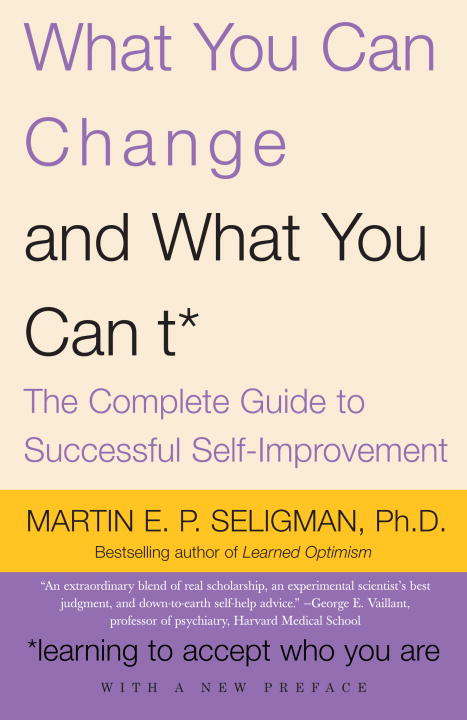 What You Can Change ... and What You Can't*: The Complete Guide to Successful Self-Improvement