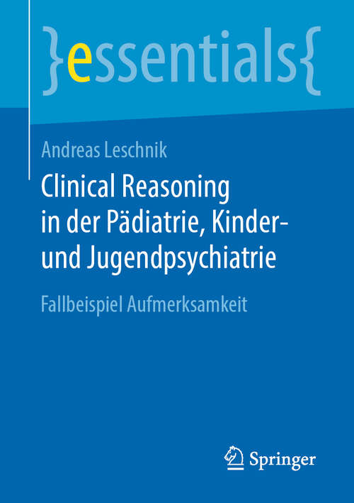 Book cover of Clinical Reasoning in der Pädiatrie,  Kinder- und Jugendpsychiatrie: Fallbeispiel Aufmerksamkeit (1. Aufl. 2020) (essentials)