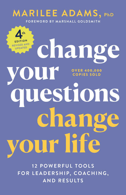 Book cover of Change Your Questions, Change Your Life, 4th Edition: 12 Powerful Tools for Leadership, Coaching, and Results (4)