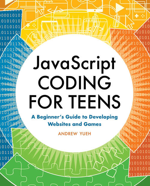 Book cover of JavaScript Coding for Teens: A Beginner's Guide to Developing Websites and Games