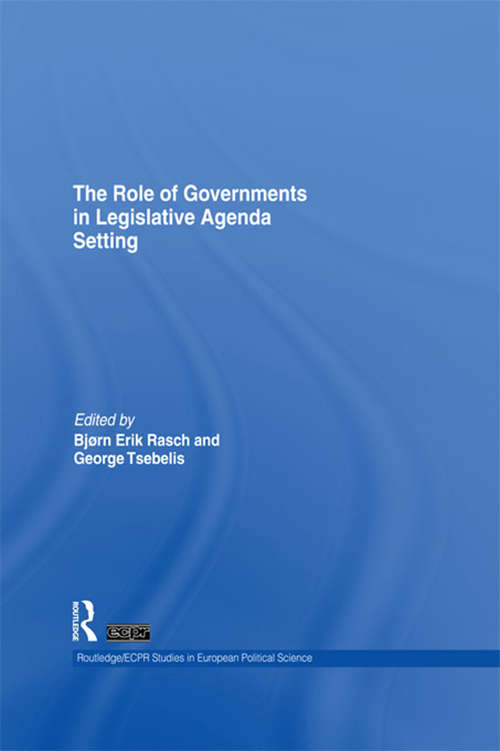 The Role of Governments in Legislative Agenda Setting (Routledge/ECPR Studies in European Political Science)