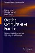 Creating Communities of Practice: Entrepreneurial Learning in a University-Based Incubator (International Studies in Entrepreneurship #46)
