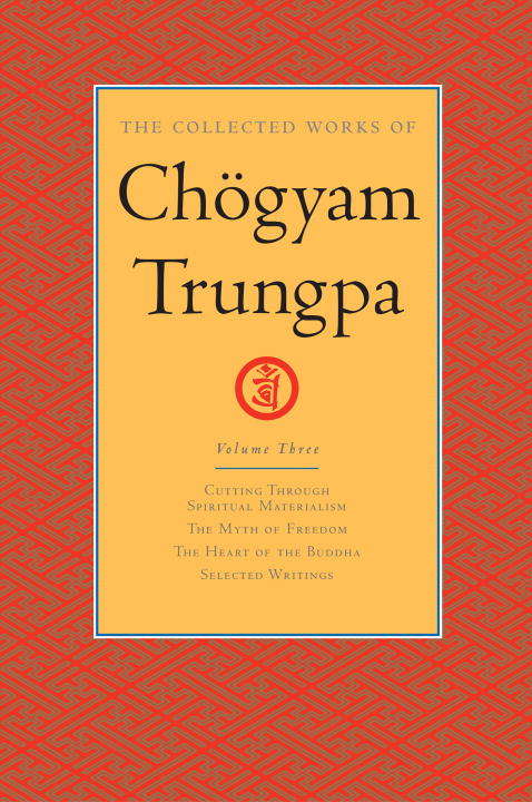 The Collected Works of Chogyam Trungpa: Cutting Through Spiritual Materialism; The Myth of Freedom; The Heart of the Bud dha; Selected Writings