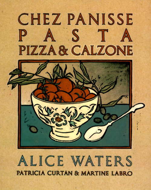 Chez Panisse Pasta, Pizza, Calzone: A Cookbook