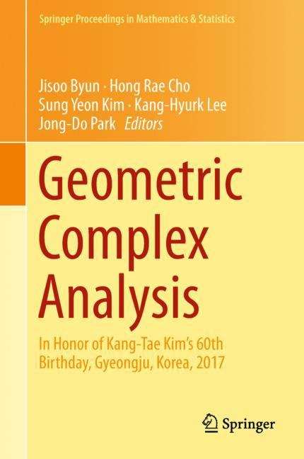 Geometric Complex Analysis: In Honor of Kang-Tae Kim’s 60th Birthday, Gyeongju, Korea, 2017 (Springer Proceedings in Mathematics & Statistics #246)