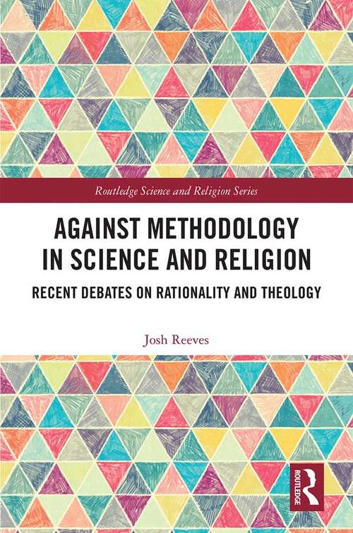 Book cover of Against Methodology in Science and Religion: Recent Debates on Rationality and Theology (Routledge Science and Religion Series)