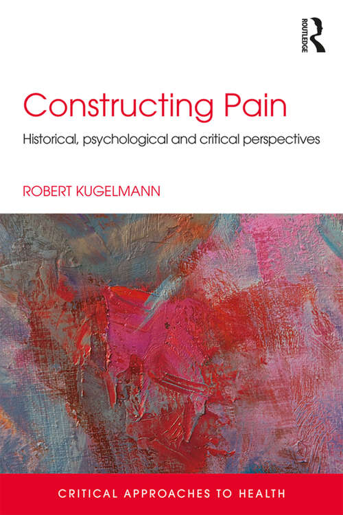 Book cover of Constructing Pain: Historical, psychological and critical perspectives (Critical Approaches to Health)