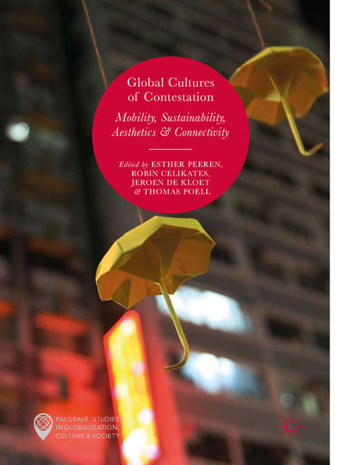 Global Cultures of Contestation: Mobility, Sustainability, Aesthetics & Connectivity (Palgrave Studies in Globalization, Culture and Society)