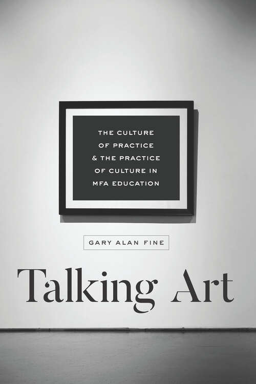 Book cover of Talking Art: The Culture of Practice & the Practice of Culture in MFA Education