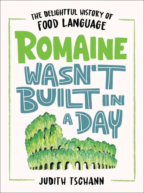 Book cover of Romaine Wasn't Built in a Day: The Delightful History of Food Language