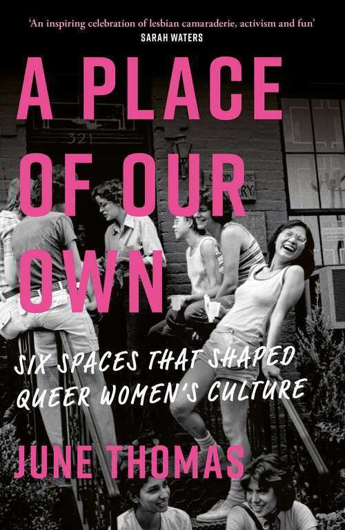 Book cover of A Place of Our Own: Six Spaces That Shaped Queer Women's Culture - 'An inspiring celebration of lesbian camaraderie, activism and fun' (Sarah Waters)