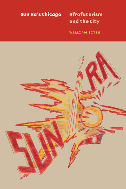 Book cover of Sun Ra's Chicago: Afrofuturism and the City (Historical Studies of Urban America)