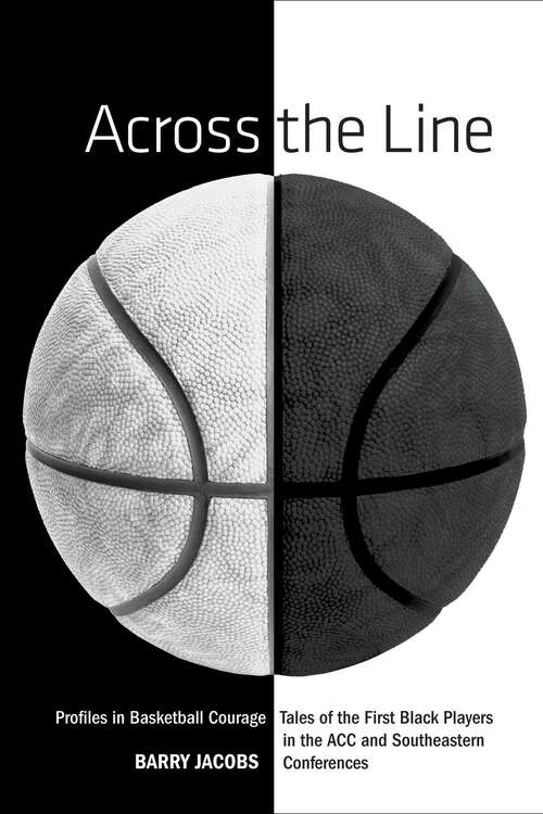 Book cover of Across the Line: Profiles In Basketball Courage: Tales Of The First Black Players In The ACC and SEC