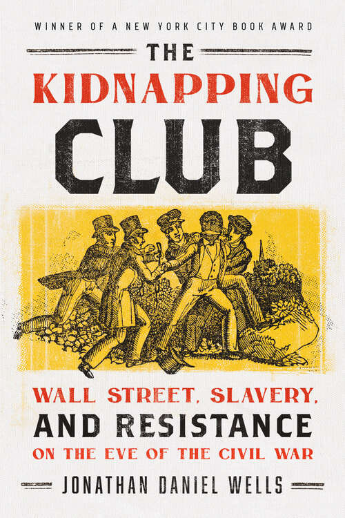 The Kidnapping Club: Wall Street, Slavery, and Resistance on the Eve of the Civil War