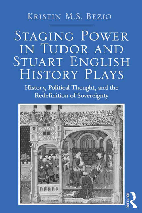 Book cover of Staging Power in Tudor and Stuart English History Plays: History, Political Thought, and the Redefinition of Sovereignty