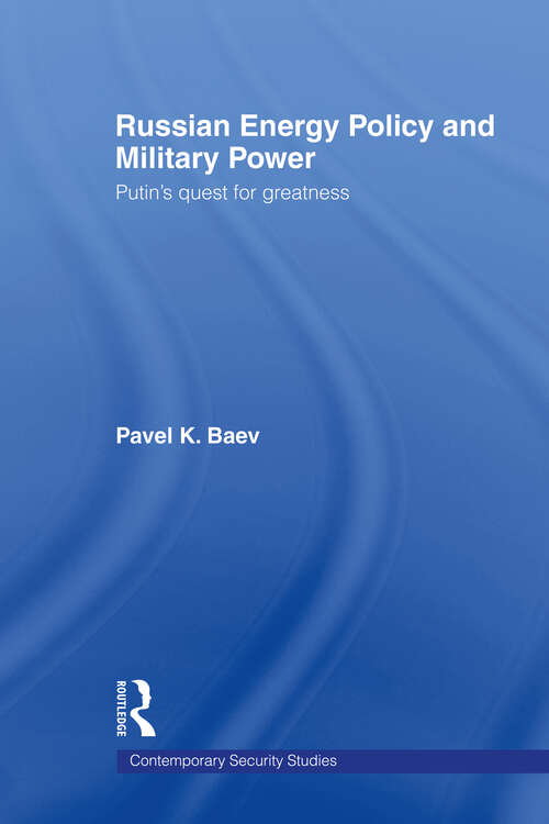 Russian Energy Policy and Military Power: Putin's Quest for Greatness (Contemporary Security Studies)