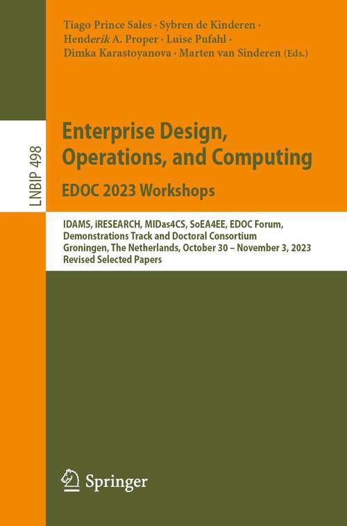 Book cover of Enterprise Design, Operations, and Computing. EDOC 2023 Workshops: IDAMS, iRESEARCH, MIDas4CS, SoEA4EE, EDOC Forum, Demonstrations Track and Doctoral Consortium, Groningen, The Netherlands, October 30–November 3, 2023, Revised Selected Papers (2024) (Lecture Notes in Business Information Processing #498)