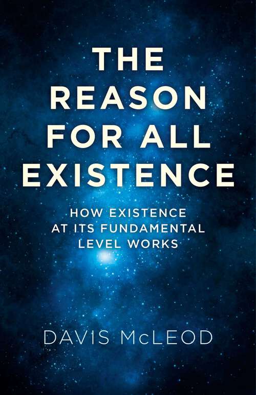 Book cover of The Reason for all Existence: How Existence At Its Fundamental Level Works