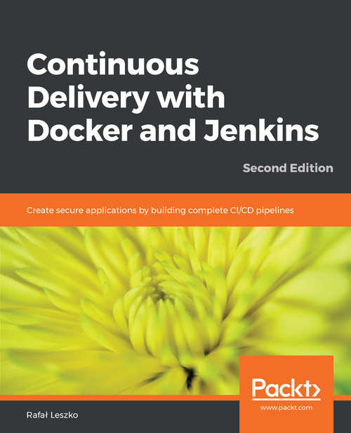 Book cover of Continuous Delivery with Docker and Jenkins: Create secure applications by building complete CI/CD pipelines, 2nd Edition
