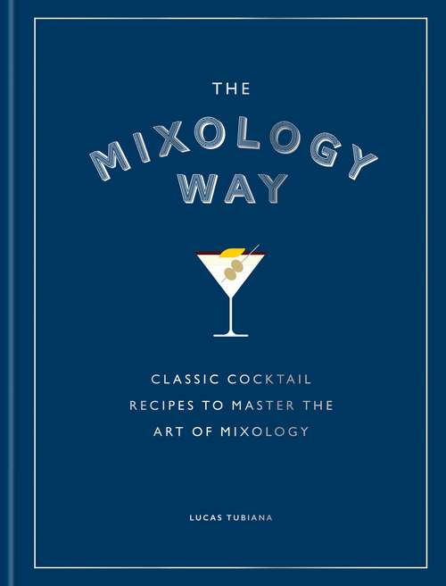 Book cover of The Mixology Way: Classic cocktail recipes to master the art of mixology
