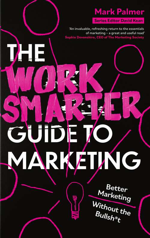 Book cover of The Work Smarter Guide to Marketing: Better Marketing Without the Bullsh*t (Work Smarter Series)