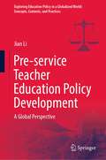 Pre-service Teacher Education Policy Development: A Global Perspective (Exploring Education Policy in a Globalized World: Concepts, Contexts, and Practices)