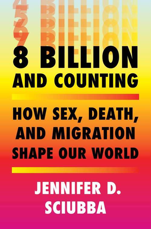 Book cover of 8 Billion and Counting: How Sex, Death, and Migration Shape Our World