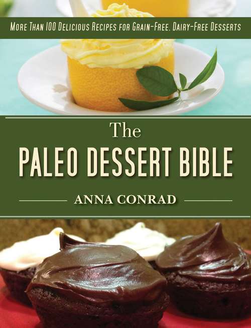 Book cover of The Paleo Dessert Bible: More Than 100 Delicious Recipes for Grain-Free, Dairy-Free Desserts