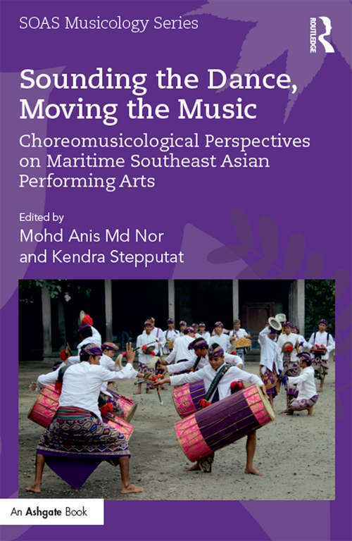 Sounding the Dance, Moving the Music: Choreomusicological Perspectives on Maritime Southeast Asian Performing Arts (SOAS Musicology Series)