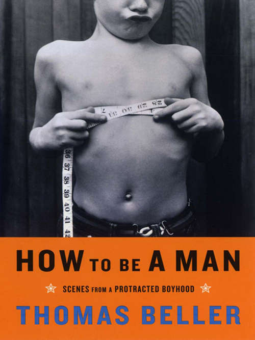 Book cover of How to Be a Man: Scenes from a Protracted Boyhood