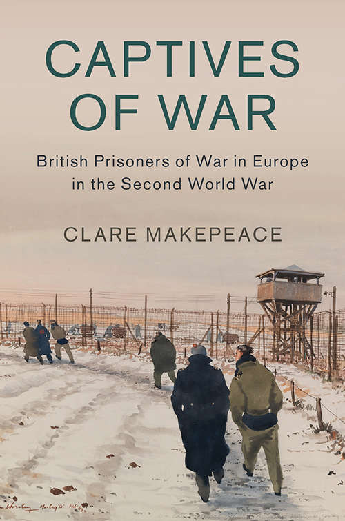 Book cover of Studies in the Social and Cultural History of Modern Warfare: British Prisoners of War in Europe in the Second World War (Studies in the Social and Cultural History of Modern Warfare #51)