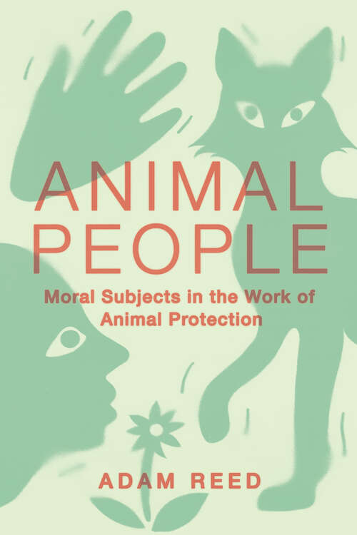 Book cover of Animal People: Moral Subjects in the Work of Animal Protection (Expertise: Cultures and Technologies of Knowledge)