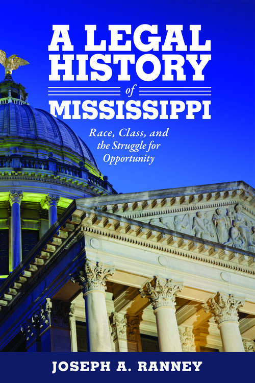 Book cover of A Legal History of Mississippi: Race, Class, and the Struggle for Opportunity (EPUB Single)