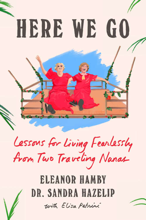 Book cover of Here We Go: Lessons for Living Fearlessly from Two Traveling Nanas
