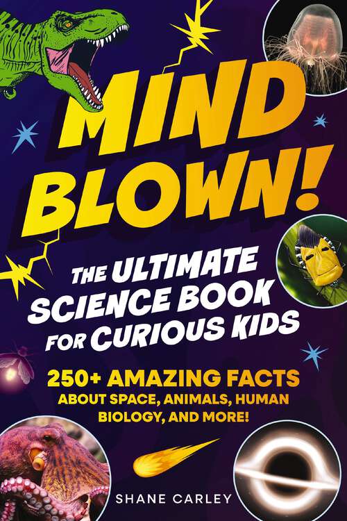 Book cover of Mind Blown! The Ultimate Science Book for Curious Kids: 250+ Amazing Facts About Space, Animals, Human Biology, and More!