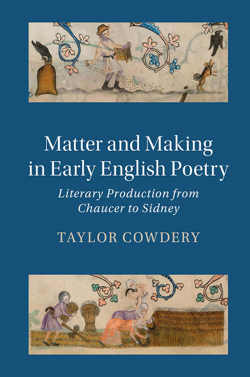 Book cover of Matter and Making in Early English Poetry: Literary Production from Chaucer to Sidney (Cambridge Studies in Medieval Literature #121)