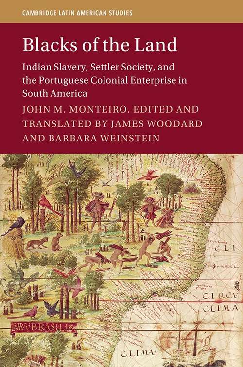 Blacks of the Land: Indian Slavery, Settler Society, and the Portuguese Colonial Enterprise in South America (Cambridge Latin American Studies #112)