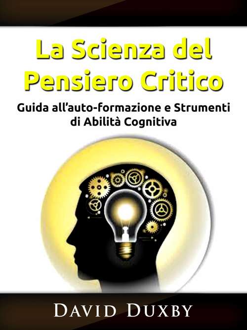 Book cover of La Scienza del Pensiero Critico: Guida all’auto-formazione e Strumenti di Abilità Cognitiva