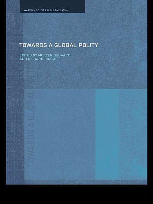 Towards a Global Polity: Future Trends and Prospects (Warwick Studies In Globalization Ser.)