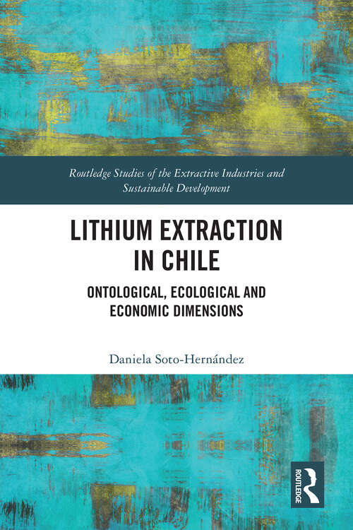 Book cover of Lithium Extraction in Chile: Ontological, Ecological and Economic Dimensions (1) (Routledge Studies of the Extractive Industries and Sustainable Development)