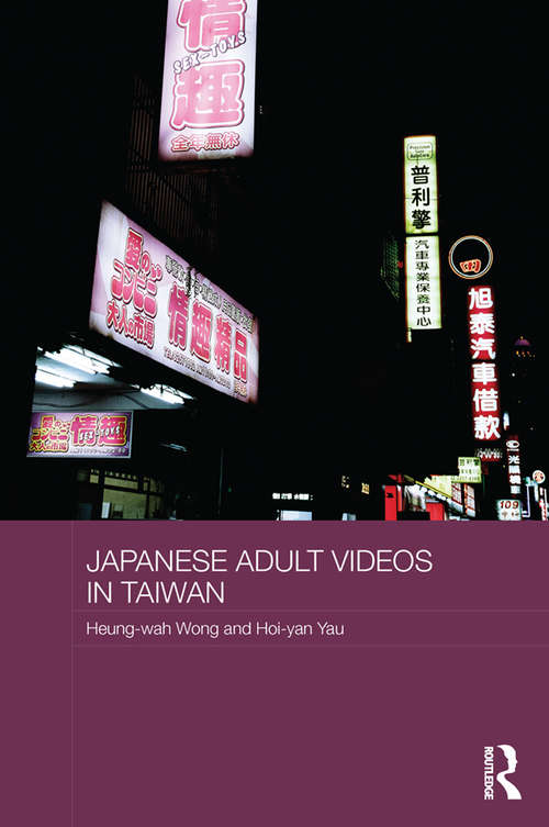 Japanese Adult Videos in Taiwan (Routledge Culture, Society, Business in East Asia Series)