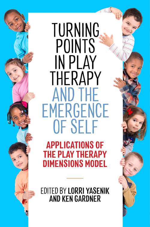 Book cover of Turning Points in Play Therapy and the Emergence of Self: Applications of the Play Therapy Dimensions Model